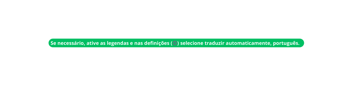 Se necessário ative as legendas e nas definições selecione traduzir automaticamente português